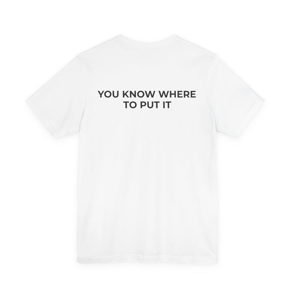 YOU KNOW WHERE TO PUT IT