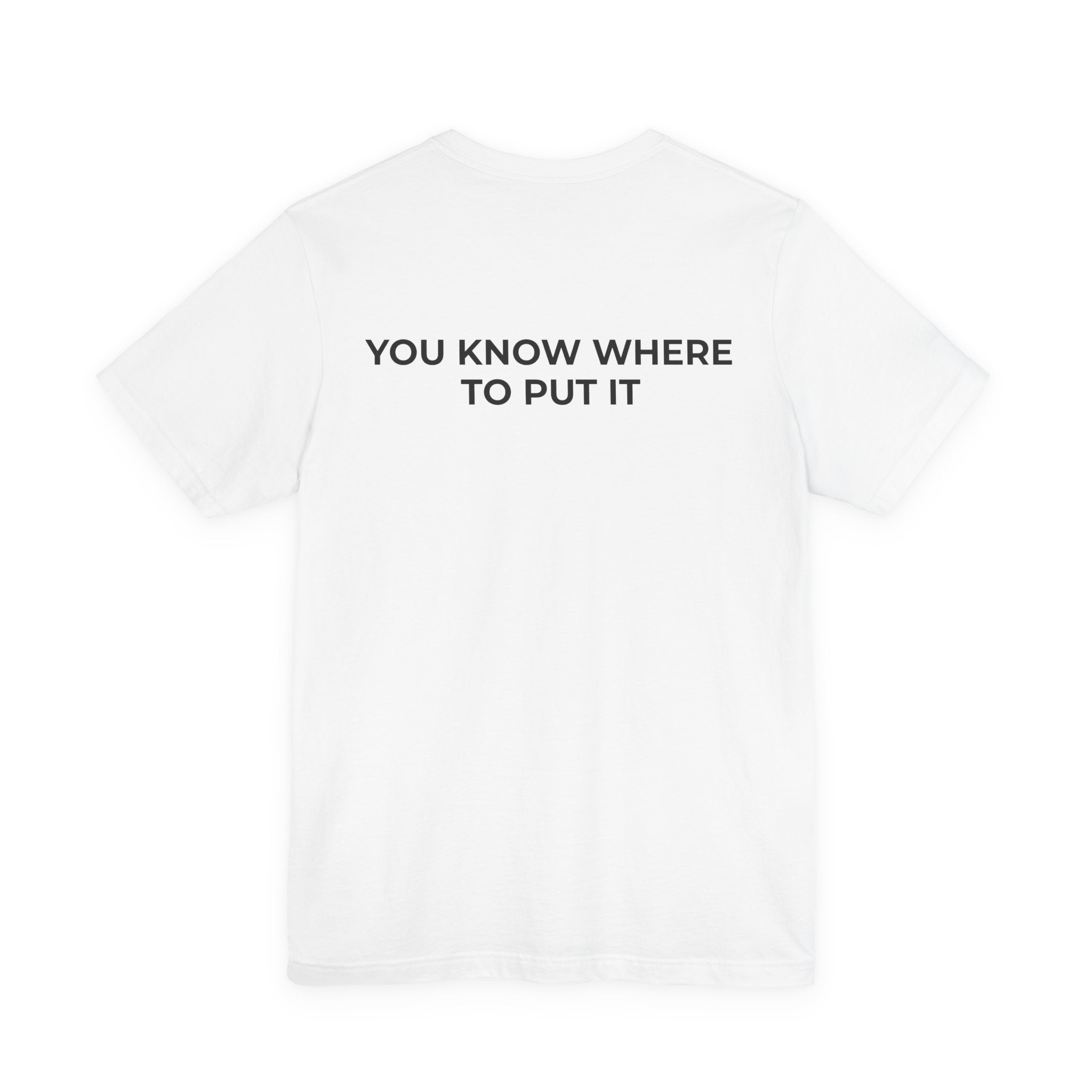 YOU KNOW WHERE TO PUT IT